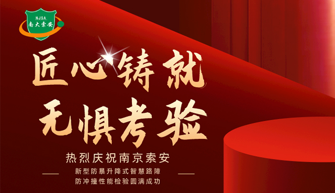 新型防暴升降式智慧路障防沖撞性能檢驗(yàn)圓滿(mǎn)成功，南大索安，匠心出品